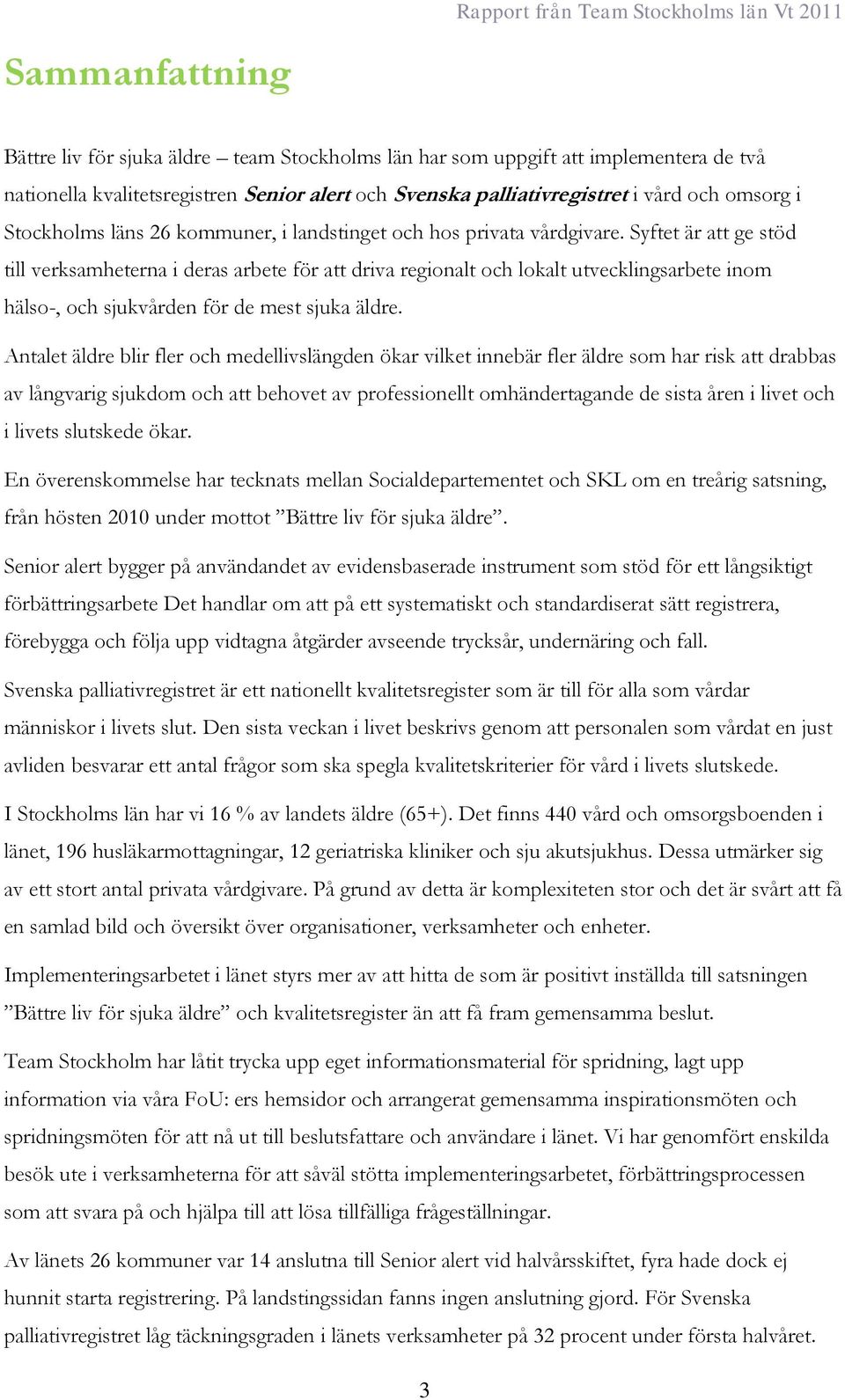 Syftet är att ge stöd till verksamheterna i deras arbete för att driva regionalt och lokalt utvecklingsarbete inom hälso-, och sjukvården för de mest sjuka äldre.