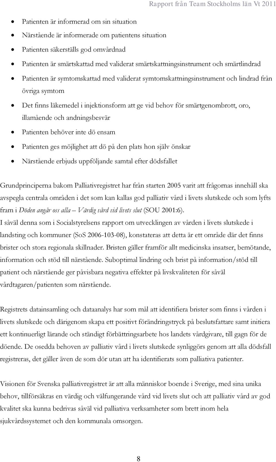 illamående och andningsbesvär Patienten behöver inte dö ensam Patienten ges möjlighet att dö på den plats hon själv önskar Närstående erbjuds uppföljande samtal efter dödsfallet Grundprinciperna