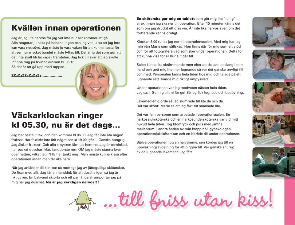 Jag fick till svar att jag skulle infinna mig på Kvinnokliniken kl. 06.45. Så det är att gå upp med tuppen.