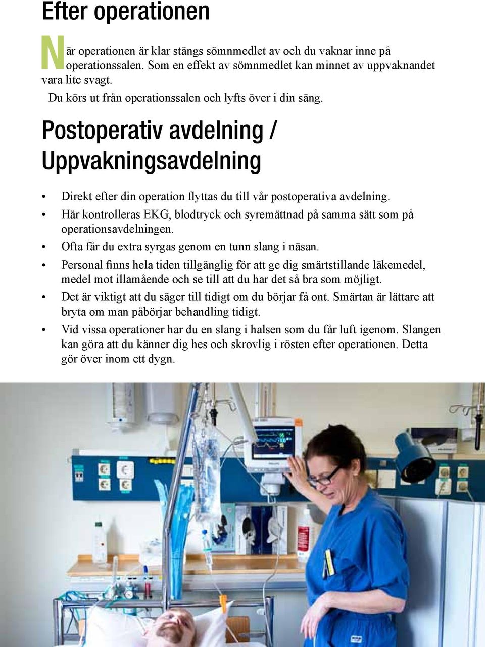 Här kontrolleras EKG, blodtryck och syremättnad på samma sätt som på operationsavdelningen. Ofta får du extra syrgas genom en tunn slang i näsan.