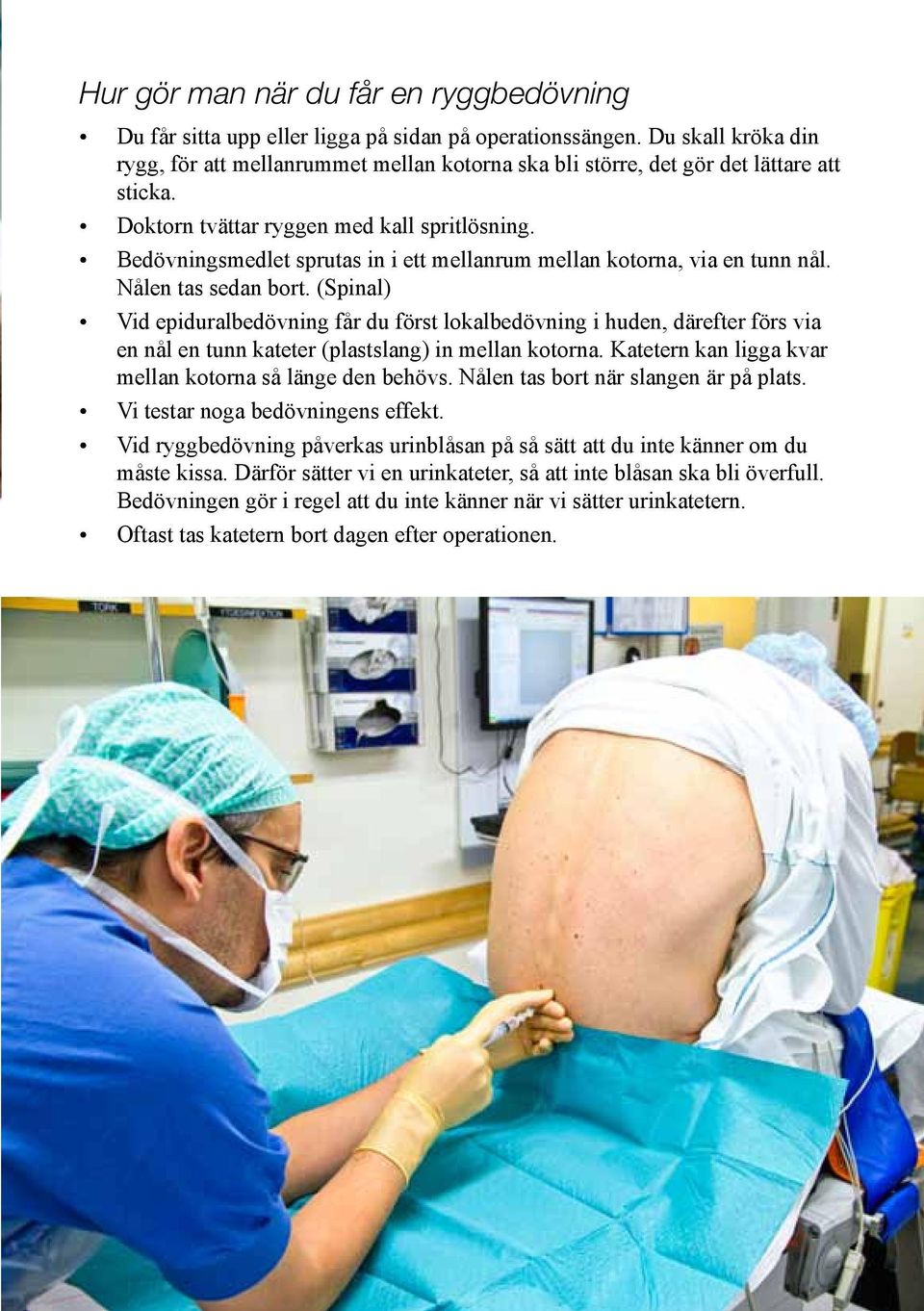 Bedövningsmedlet sprutas in i ett mellanrum mellan kotorna, via en tunn nål. Nålen tas sedan bort.
