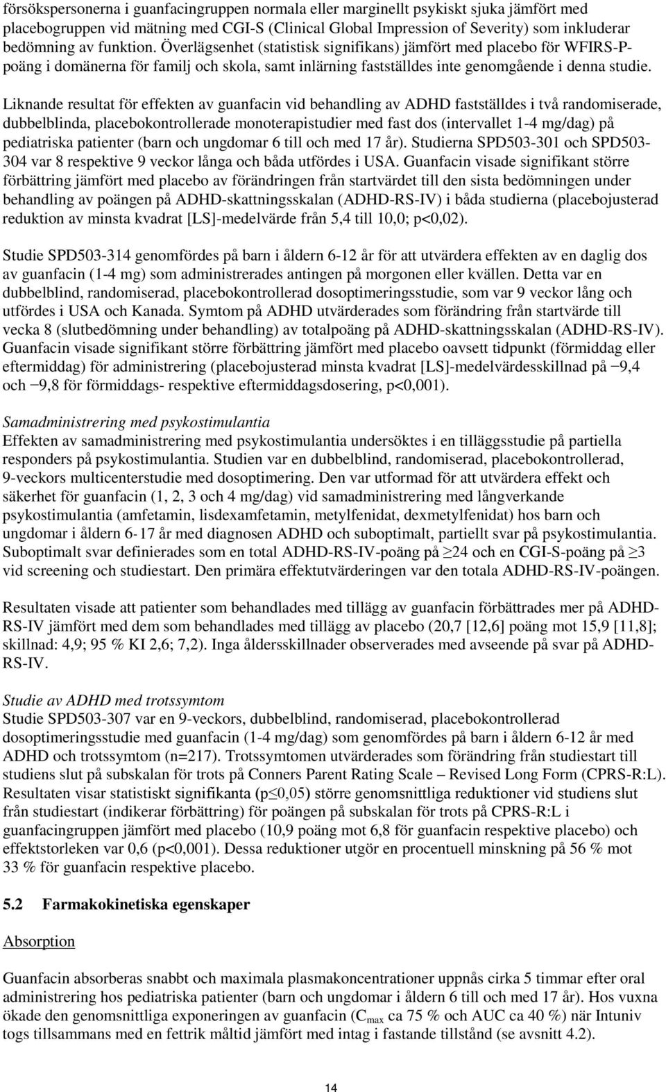 Liknande resultat för effekten av guanfacin vid behandling av ADHD fastställdes i två randomiserade, dubbelblinda, placebokontrollerade monoterapistudier med fast dos (intervallet 1-4 mg/dag) på