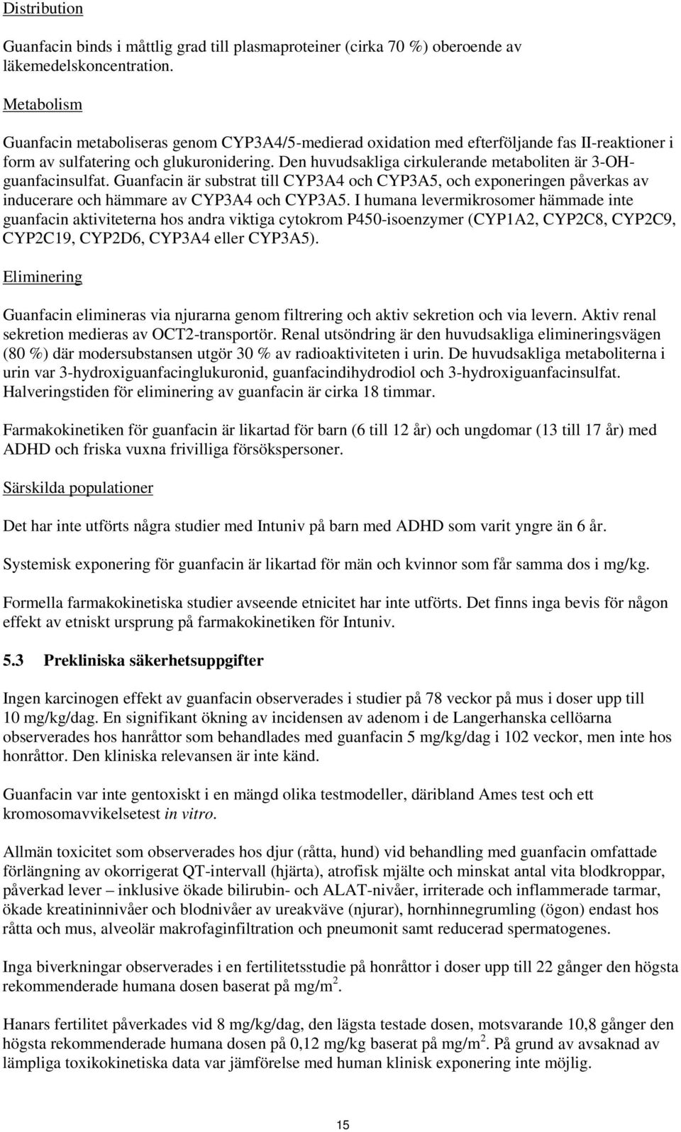 Den huvudsakliga cirkulerande metaboliten är 3-OHguanfacinsulfat. Guanfacin är substrat till CYP3A4 och CYP3A5, och exponeringen påverkas av inducerare och hämmare av CYP3A4 och CYP3A5.