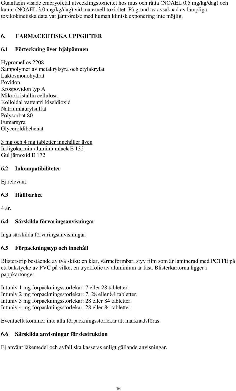 1 Förteckning över hjälpämnen Hypromellos 2208 Sampolymer av metakrylsyra och etylakrylat Laktosmonohydrat Povidon Krospovidon typ A Mikrokristallin cellulosa Kolloidal vattenfri kiseldioxid