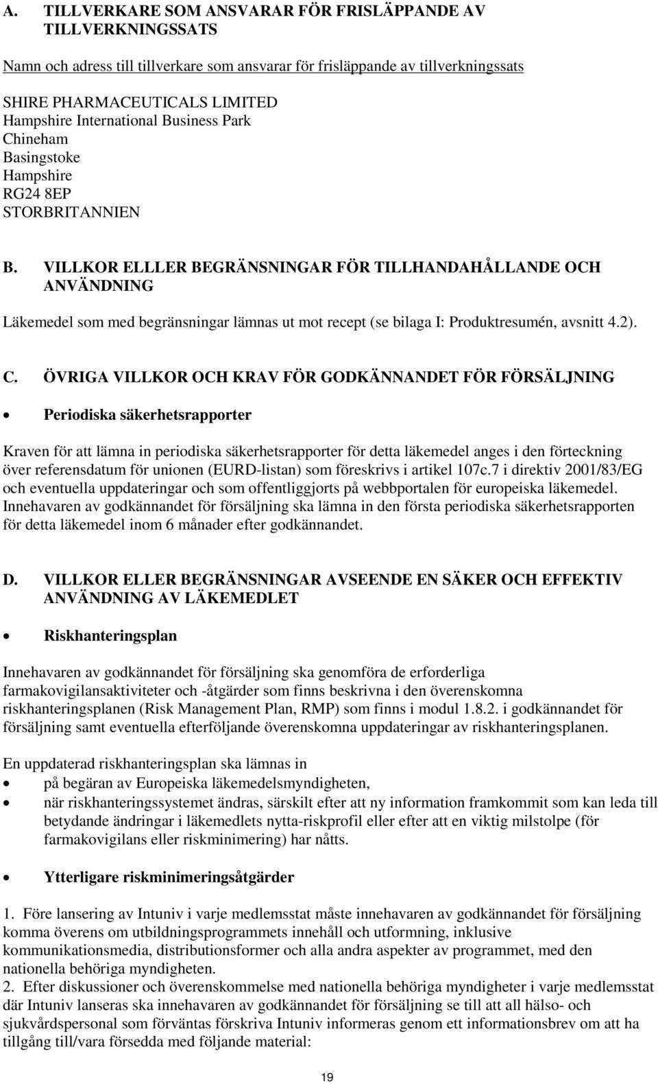 VILLKOR ELLLER BEGRÄNSNINGAR FÖR TILLHANDAHÅLLANDE OCH ANVÄNDNING Läkemedel som med begränsningar lämnas ut mot recept (se bilaga I: Produktresumén, avsnitt 4.2). C.