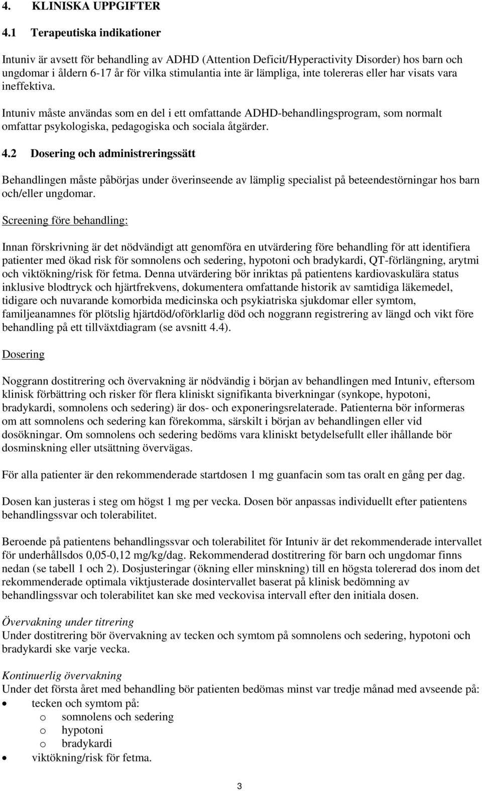 tolereras eller har visats vara ineffektiva. Intuniv måste användas som en del i ett omfattande ADHD-behandlingsprogram, som normalt omfattar psykologiska, pedagogiska och sociala åtgärder. 4.