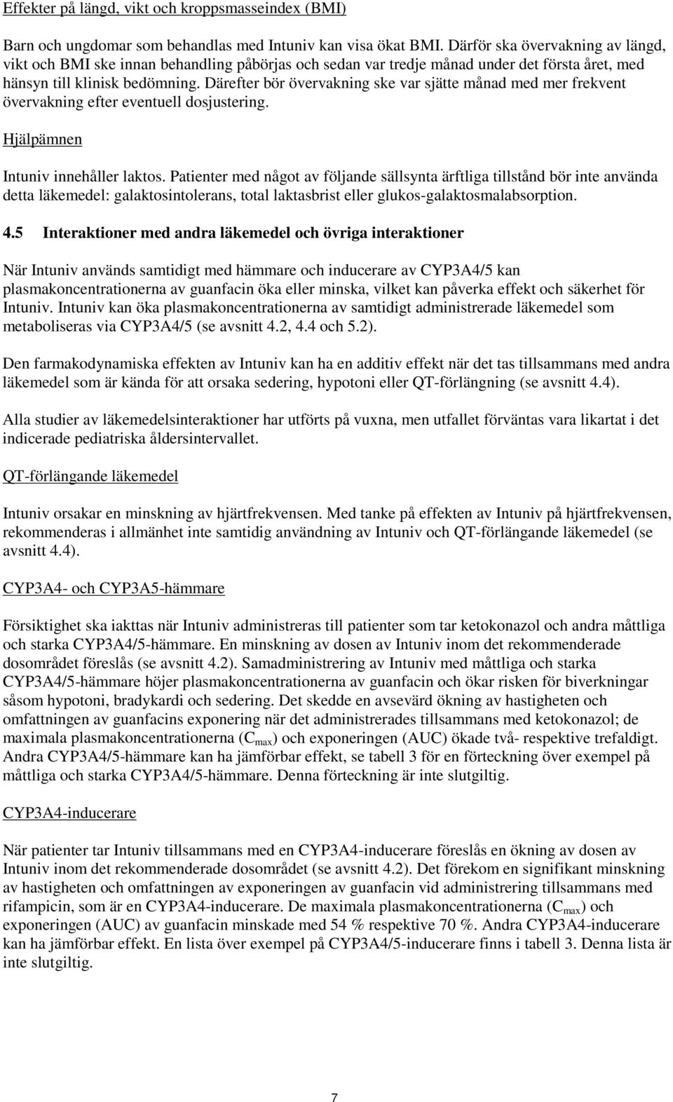 Därefter bör övervakning ske var sjätte månad med mer frekvent övervakning efter eventuell dosjustering. Hjälpämnen Intuniv innehåller laktos.