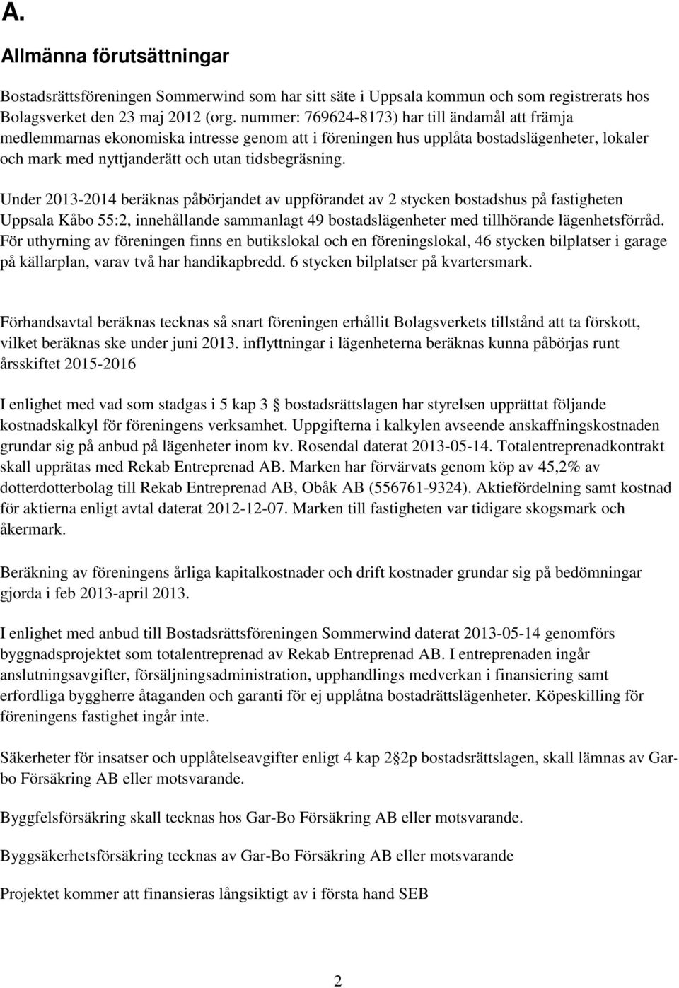 Under 2013-2014 beräknas påbörjandet av uppförandet av 2 stycken bostadshus på fastigheten Uppsala Kåbo 55:2, innehållande sammanlagt 49 bostadslägenheter med tillhörande lägenhetsförråd.