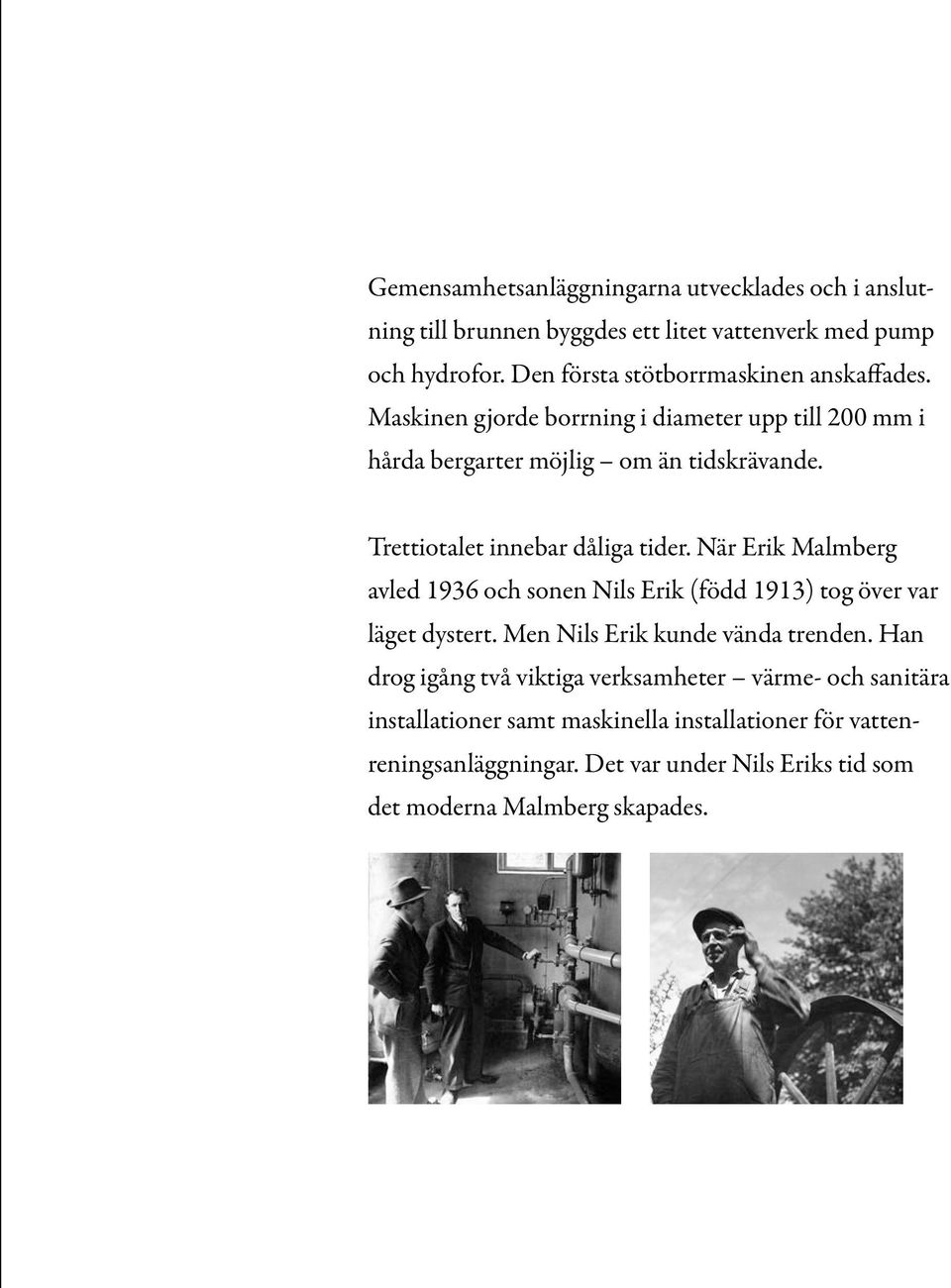 Trettiotalet innebar dåliga tider. När Erik Malmberg avled 1936 och sonen Nils Erik (född 1913) tog över var läget dystert.