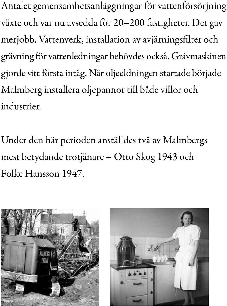 Grävmaskinen gjorde sitt första intåg.