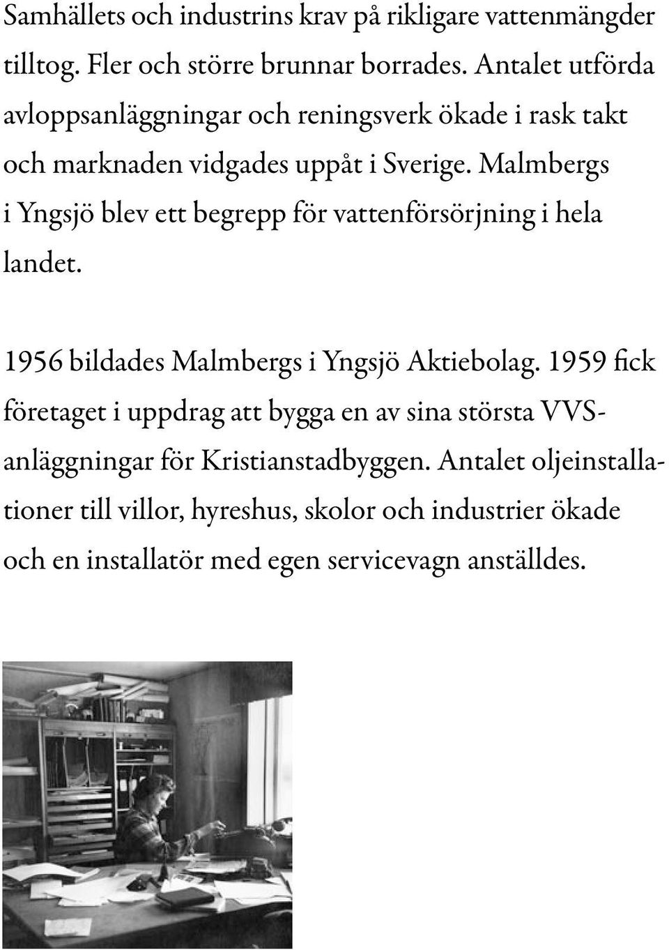Malmbergs i Yngsjö blev ett begrepp för vattenförsörjning i hela landet. 1956 bildades Malmbergs i Yngsjö Aktiebolag.