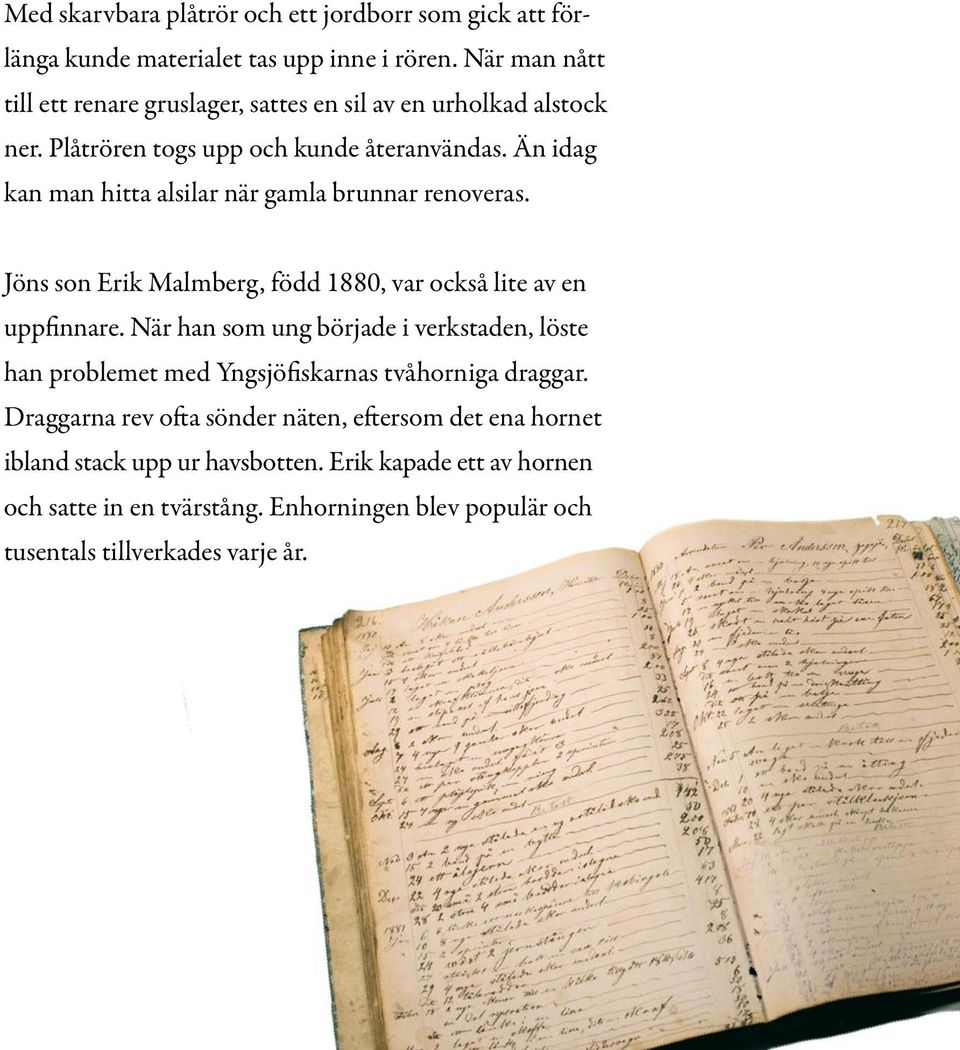 Än idag kan man hitta alsilar när gamla brunnar renoveras. Jöns son Erik Malmberg, född 1880, var också lite av en uppfinnare.