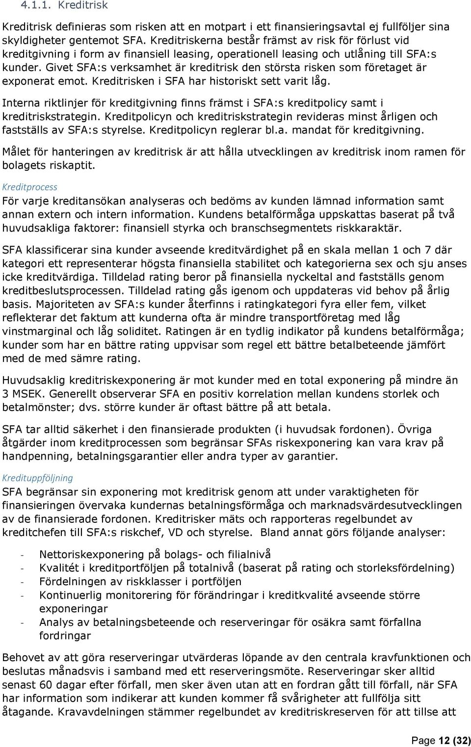 Givet SFA:s verksamhet är kreditrisk den största risken som företaget är exponerat emot. Kreditrisken i SFA har historiskt sett varit låg.