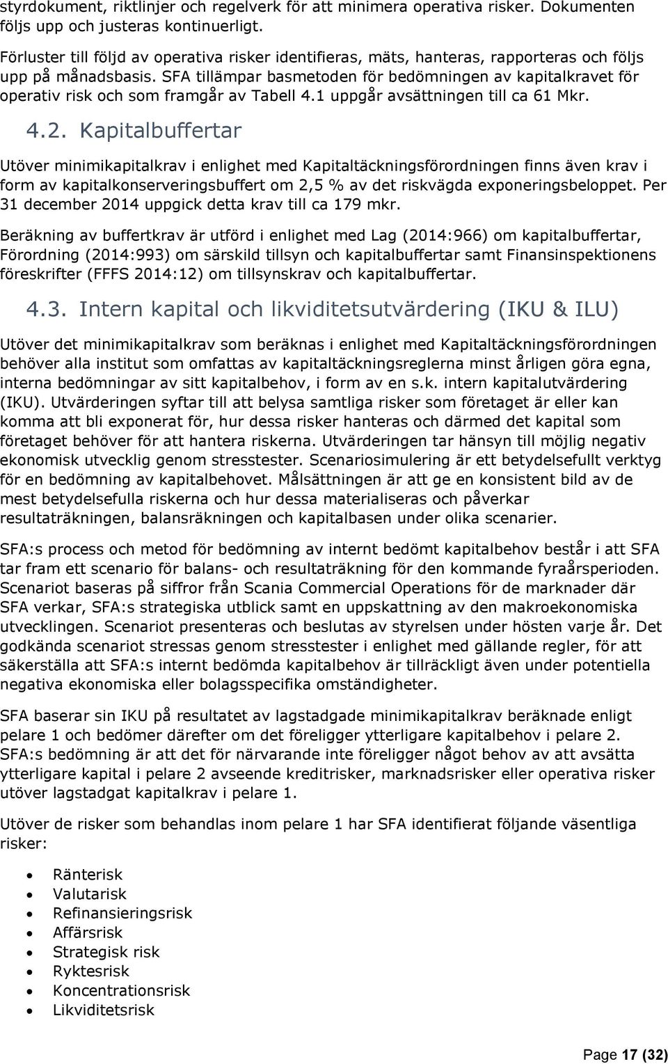 SFA tillämpar basmetoden för bedömningen av kapitalkravet för operativ risk och som framgår av Tabell 4.1 uppgår avsättningen till ca 61 Mkr. 4.2.