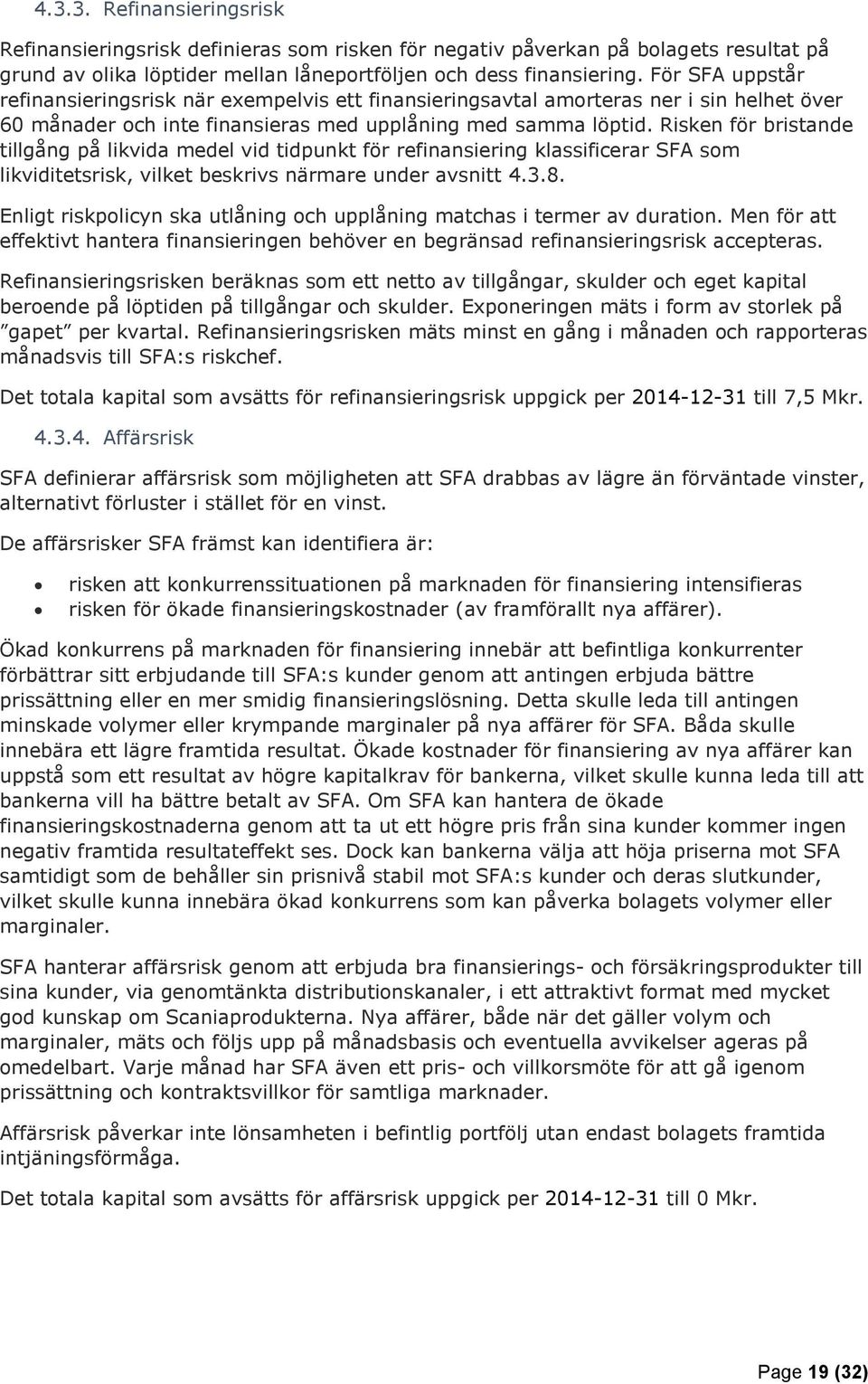 Risken för bristande tillgång på likvida medel vid tidpunkt för refinansiering klassificerar SFA som likviditetsrisk, vilket beskrivs närmare under avsnitt 4.3.8.