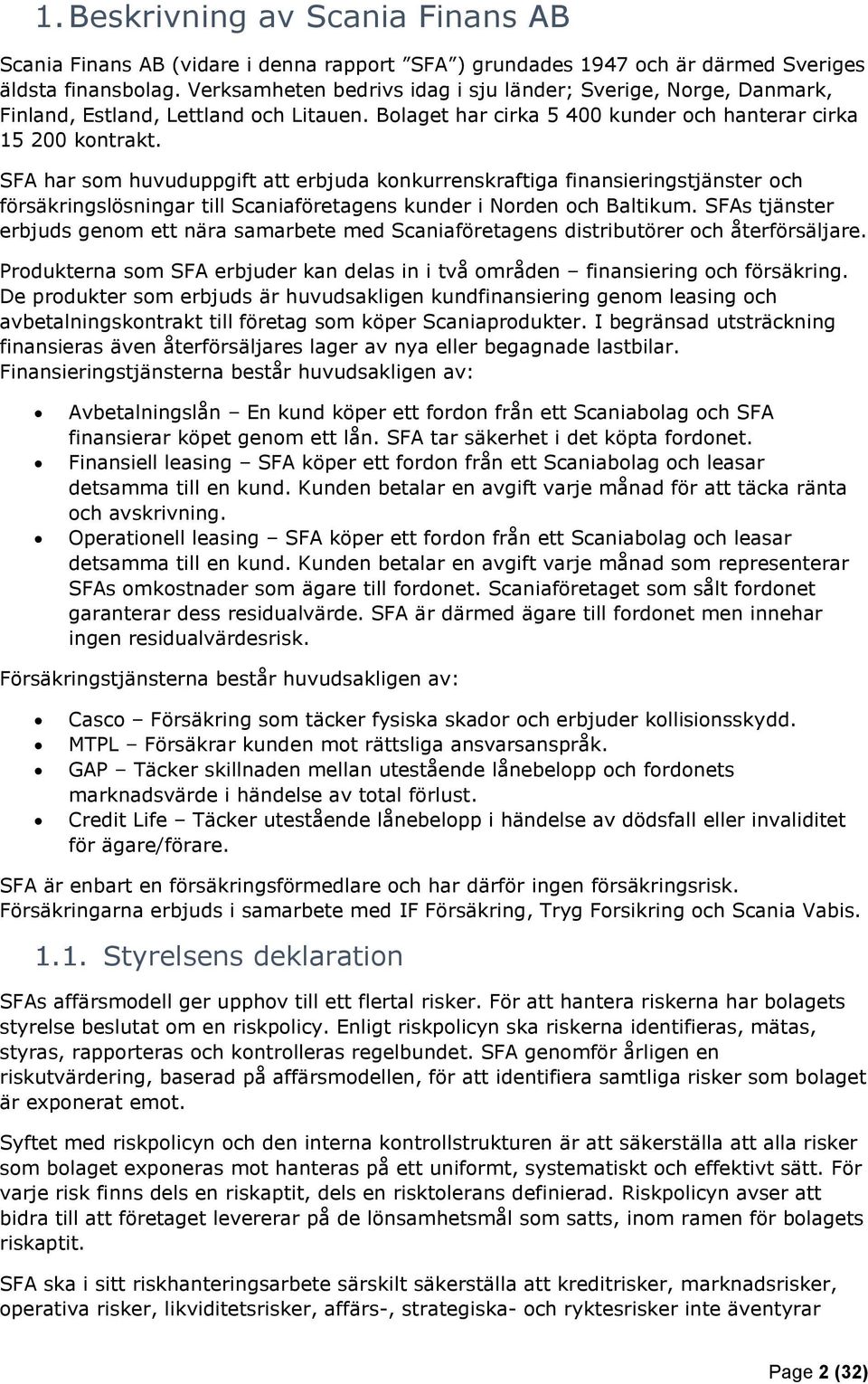 SFA har som huvuduppgift att erbjuda konkurrenskraftiga finansieringstjänster och försäkringslösningar till Scaniaföretagens kunder i Norden och Baltikum.