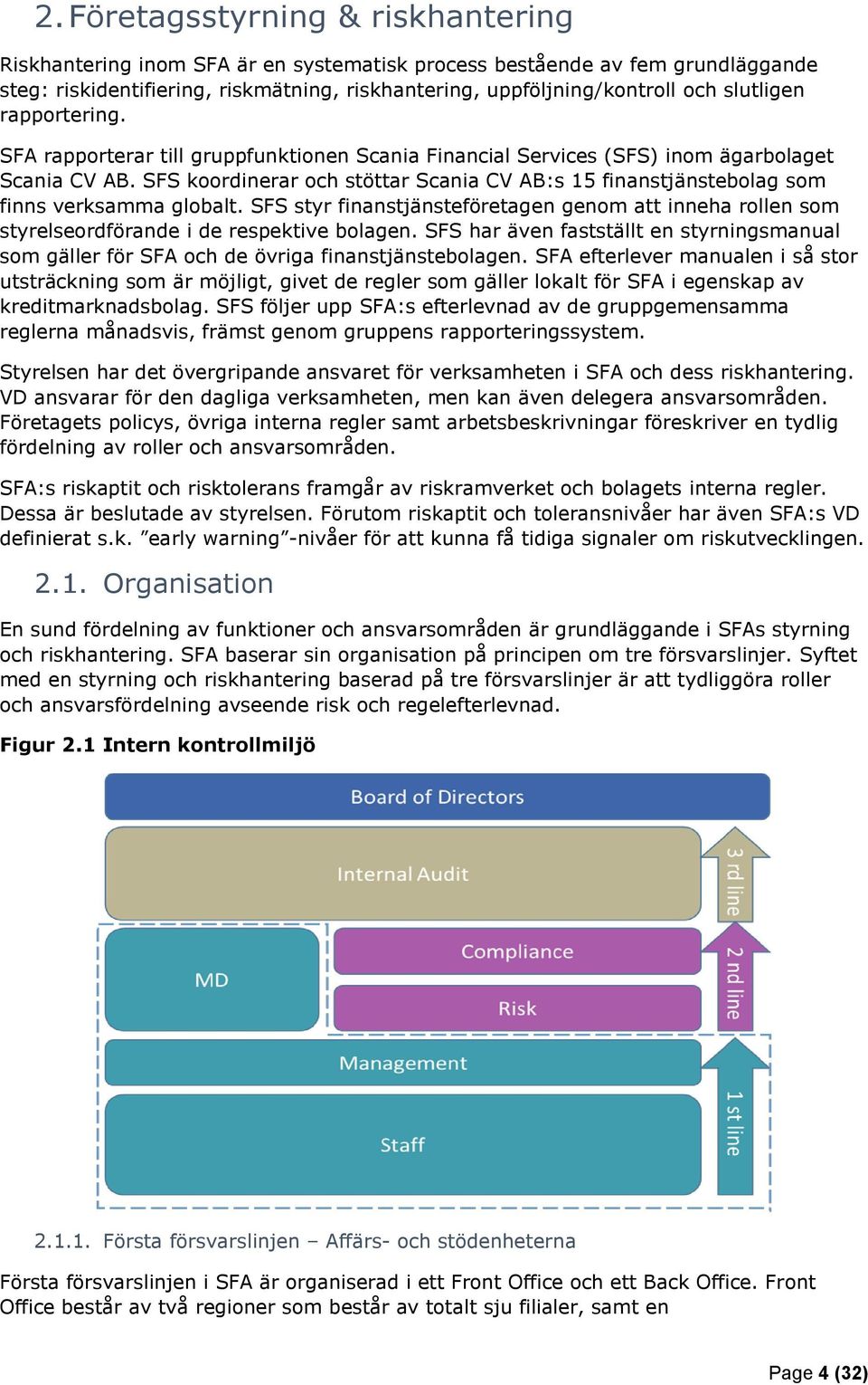 SFS koordinerar och stöttar Scania CV AB:s 15 finanstjänstebolag som finns verksamma globalt. SFS styr finanstjänsteföretagen genom att inneha rollen som styrelseordförande i de respektive bolagen.