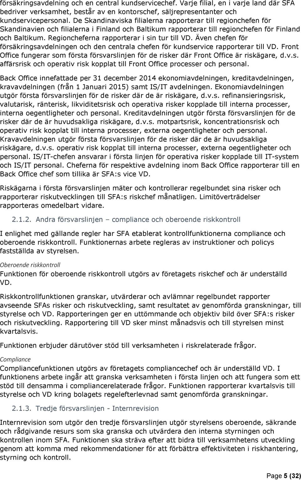 Regioncheferna rapporterar i sin tur till VD. Även chefen för försäkringsavdelningen och den centrala chefen för kundservice rapporterar till VD.