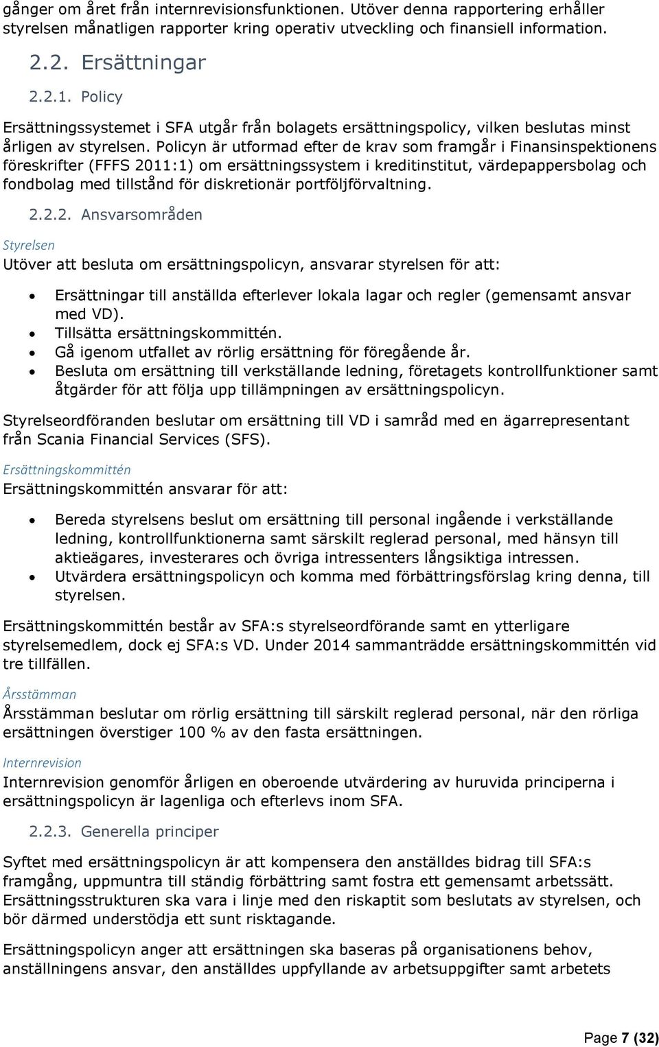 Policyn är utformad efter de krav som framgår i Finansinspektionens föreskrifter (FFFS 2011:1) om ersättningssystem i kreditinstitut, värdepappersbolag och fondbolag med tillstånd för diskretionär