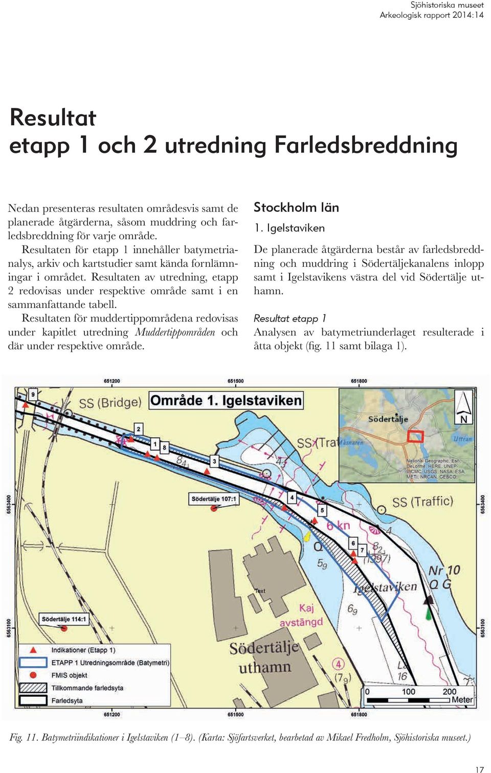 Resultaten av utredning, etapp 2 redovisas under respektive område samt i en sammanfattande tabell.