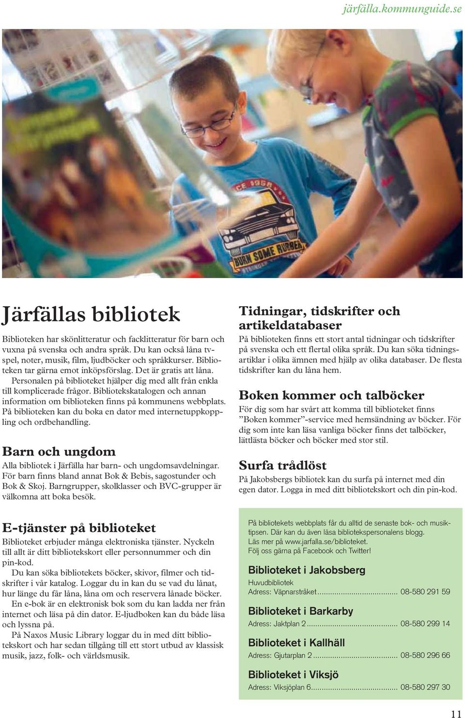 Bibliotekskatalogen och annan information om biblioteken finns på kommunens webbplats. På biblioteken kan du boka en dator med internetuppkoppling och ordbehandling.