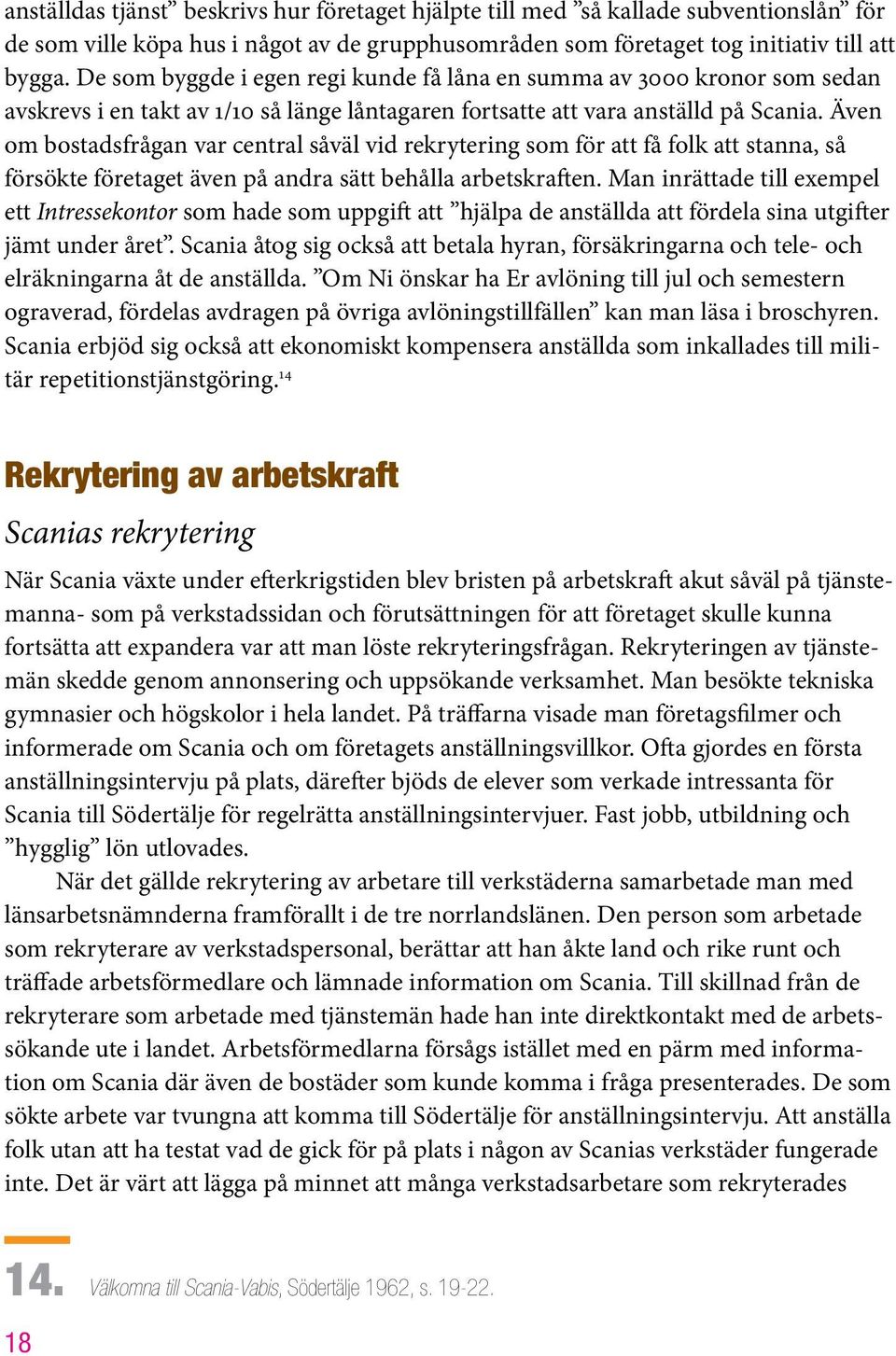 Även om bostadsfrågan var central såväl vid rekrytering som för att få folk att stanna, så försökte företaget även på andra sätt behålla arbetskraften.