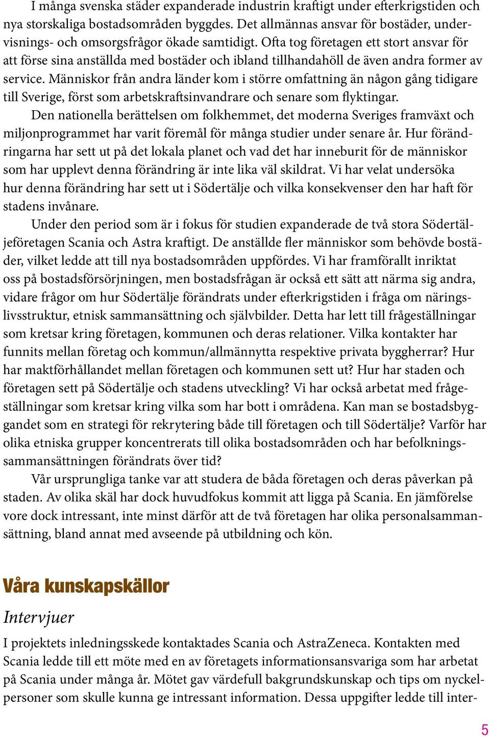 Ofta tog företagen ett stort ansvar för att förse sina anställda med bostäder och ibland tillhandahöll de även andra former av service.