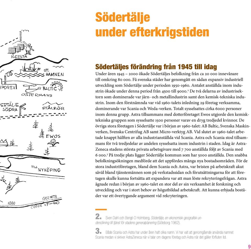 2 De två delarna av industrisektorn som dominerade var järn- och metallindustrin samt den kemisk-tekniska industrin.