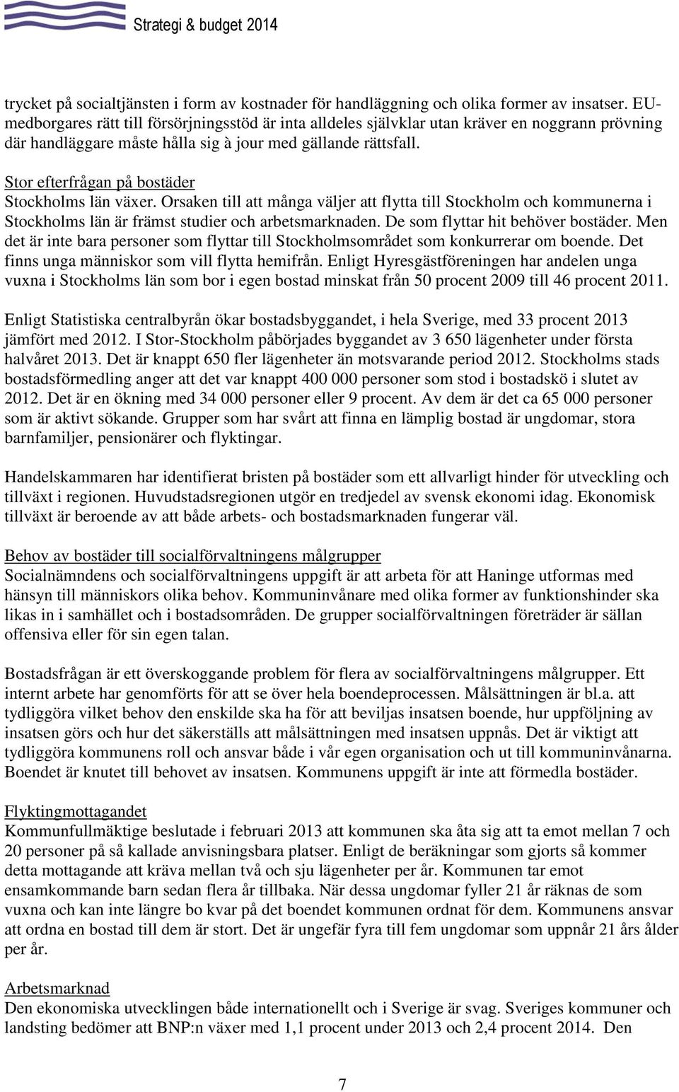 Stor efterfrågan på bostäder Stockholms län växer. Orsaken till att många väljer att flytta till Stockholm och kommunerna i Stockholms län är främst studier och arbetsmarknaden.