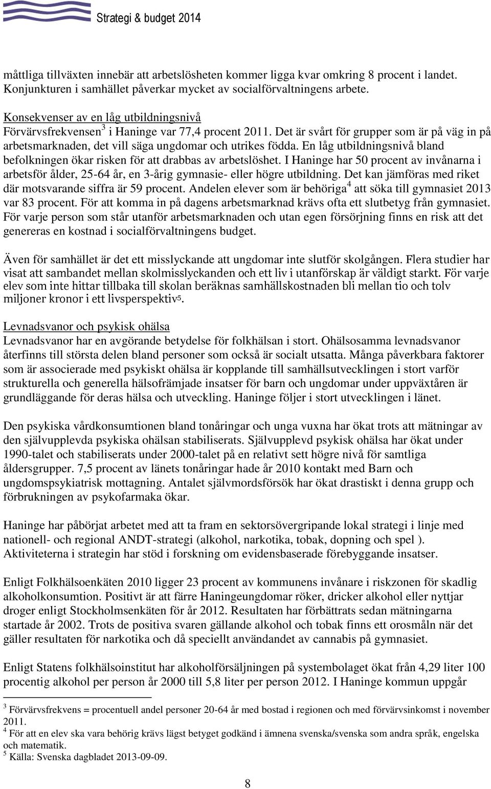 En låg utbildningsnivå bland befolkningen ökar risken för att drabbas av arbetslöshet. I Haninge har 50 procent av invånarna i arbetsför ålder, 25-64 år, en 3-årig gymnasie- eller högre utbildning.