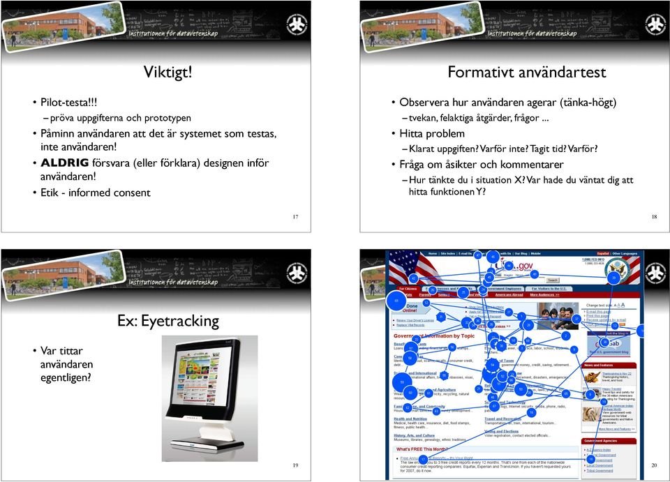 Etik - informed consent Formativt användartest Observera hur användaren agerar (tänka-högt) tvekan, felaktiga åtgärder, frågor.