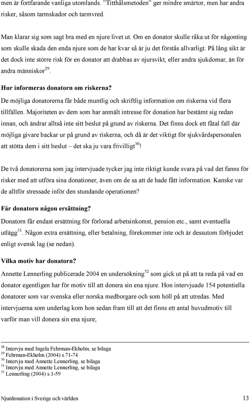 På lång sikt är det dock inte större risk för en donator att drabbas av njursvikt, eller andra sjukdomar, än för andra människor 29. Hur informeras donatorn om riskerna?