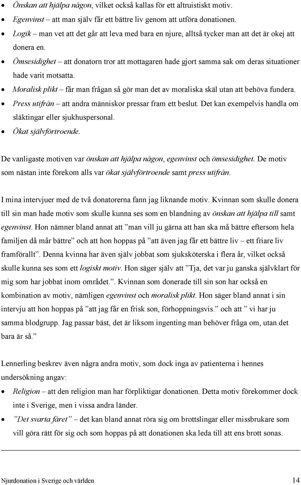 Ömsesidighet att donatorn tror att mottagaren hade gjort samma sak om deras situationer hade varit motsatta. Moralisk plikt får man frågan så gör man det av moraliska skäl utan att behöva fundera.