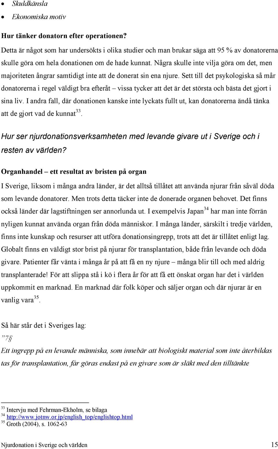 Några skulle inte vilja göra om det, men majoriteten ångrar samtidigt inte att de donerat sin ena njure.