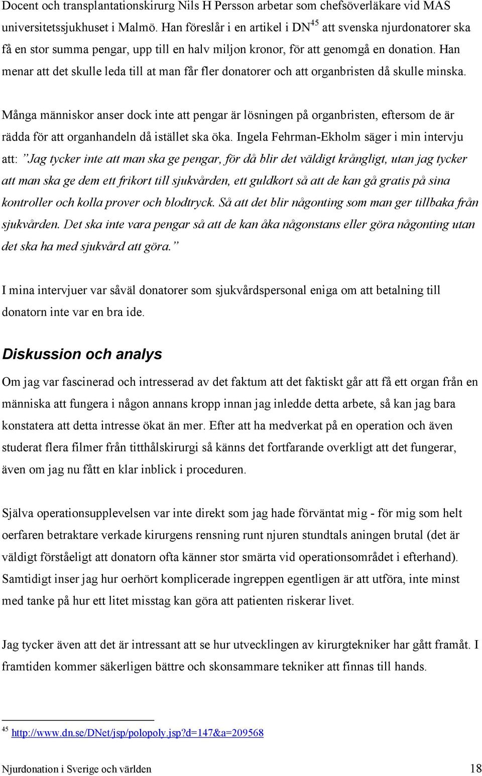 Han menar att det skulle leda till at man får fler donatorer och att organbristen då skulle minska.