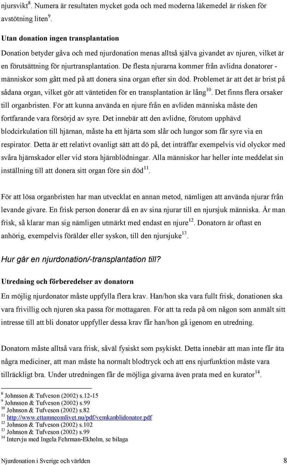 De flesta njurarna kommer från avlidna donatorer - människor som gått med på att donera sina organ efter sin död.