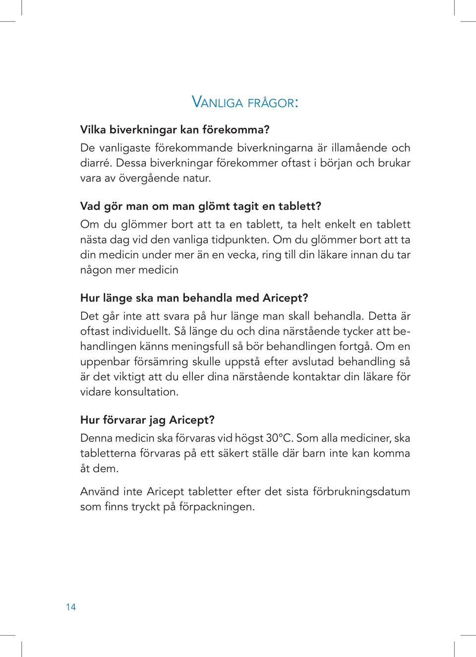 Om du glömmer bort att ta din medicin under mer än en vecka, ring till din läkare innan du tar någon mer medicin Hur länge ska man behandla med Aricept?