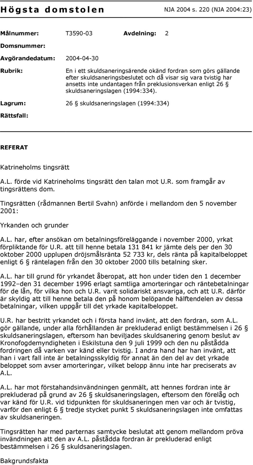 visar sig vara tvistig har ansetts inte undantagen från preklusionsverkan enligt 26 skuldsaneringslagen (1994:334).