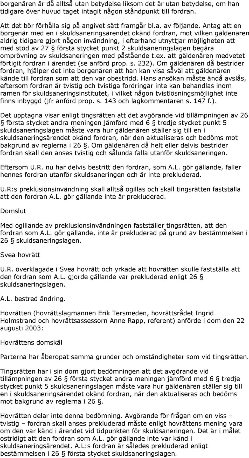 punkt 2 skuldsaneringslagen begära omprövning av skuldsaneringen med påstående t.ex. att gäldenären medvetet förtigit fordran i ärendet (se anförd prop. s. 232).