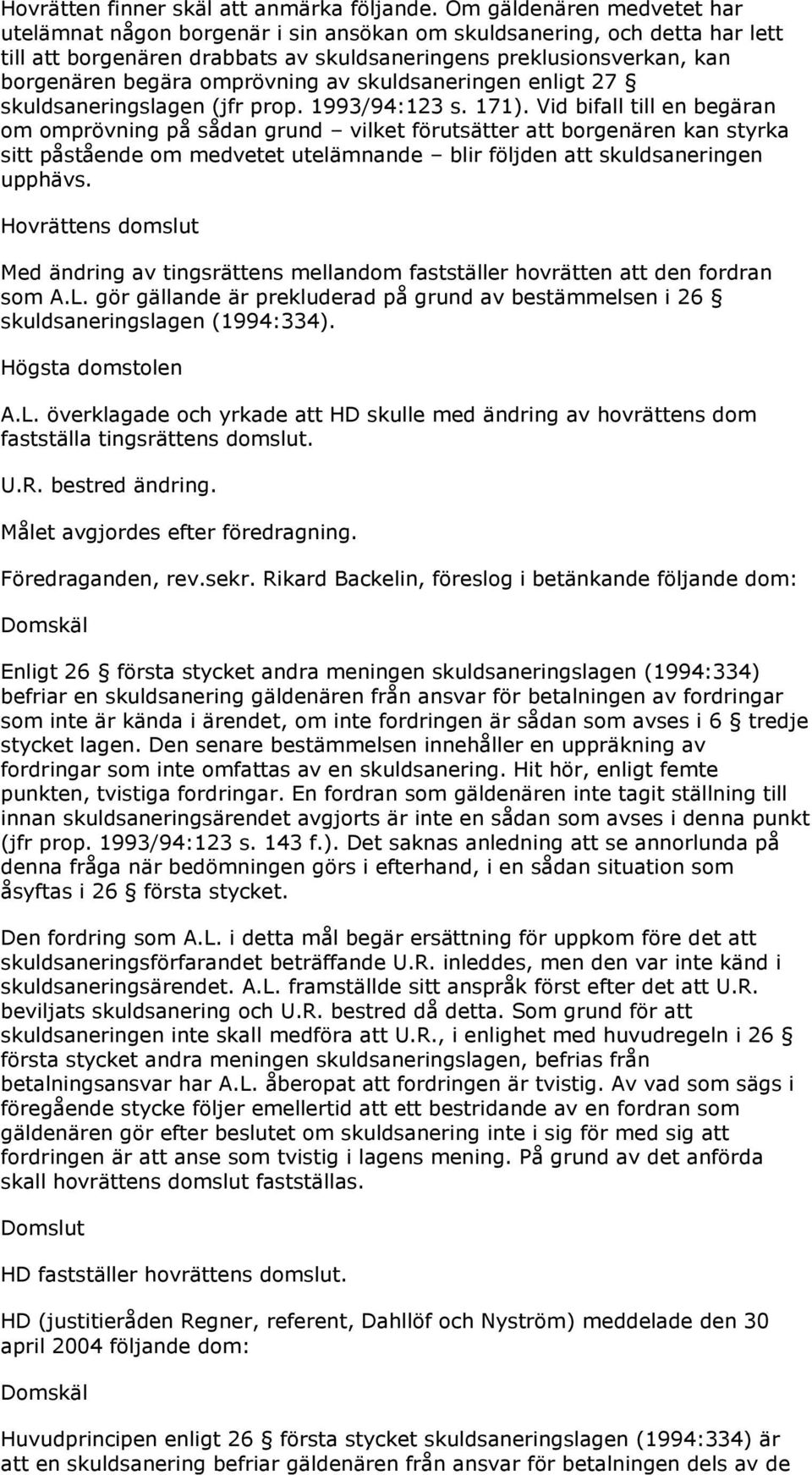 omprövning av skuldsaneringen enligt 27 skuldsaneringslagen (jfr prop. 1993/94:123 s. 171).