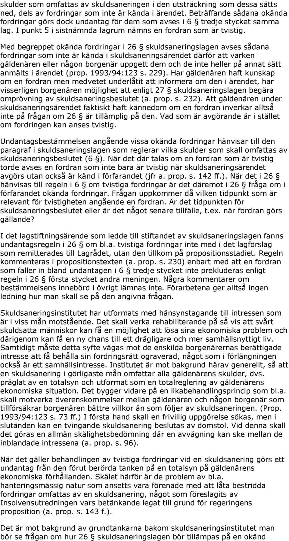 Med begreppet okända fordringar i 26 skuldsaneringslagen avses sådana fordringar som inte är kända i skuldsaneringsärendet därför att varken gäldenären eller någon borgenär uppgett dem och de inte