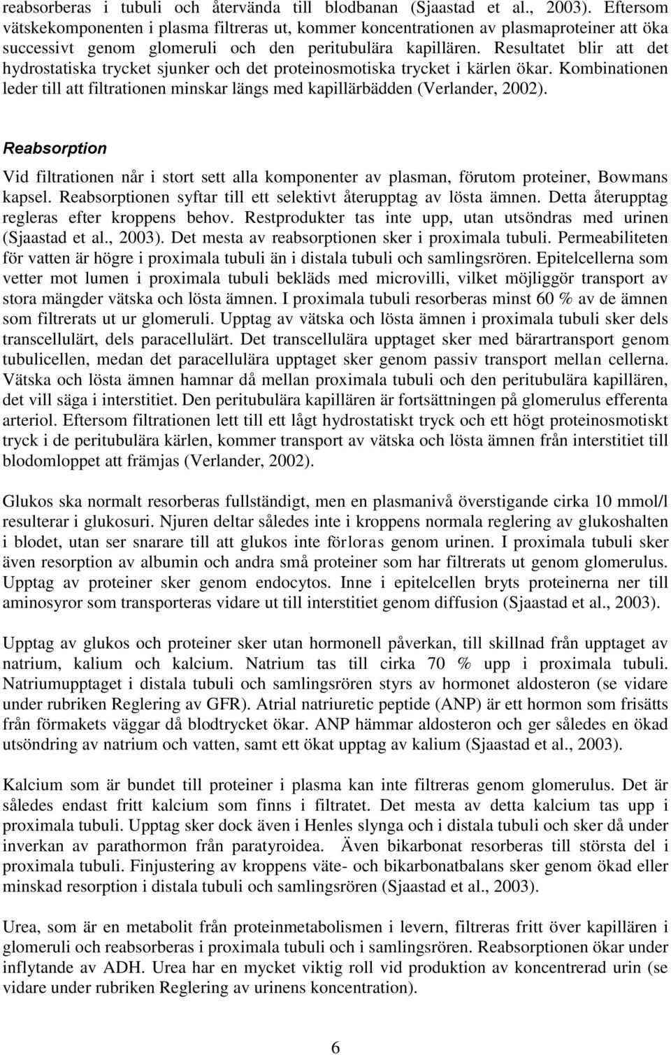 Resultatet blir att det hydrostatiska trycket sjunker och det proteinosmotiska trycket i kärlen ökar. Kombinationen leder till att filtrationen minskar längs med kapillärbädden (Verlander, 2002).