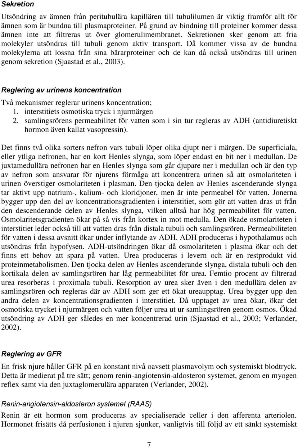 Då kommer vissa av de bundna molekylerna att lossna från sina bärarproteiner och de kan då också utsöndras till urinen genom sekretion (Sjaastad et al., 2003).