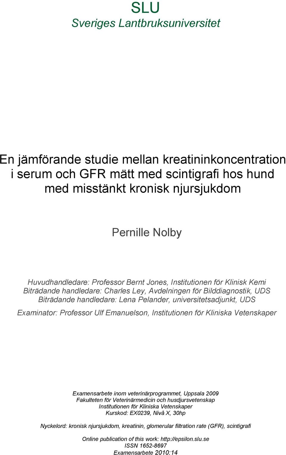 Examinator: Professor Ulf Emanuelson, Institutionen för Kliniska Vetenskaper Examensarbete inom veterinärprogrammet, Uppsala 2009 Fakulteten för Veterinärmedicin och husdjursvetenskap Institutionen