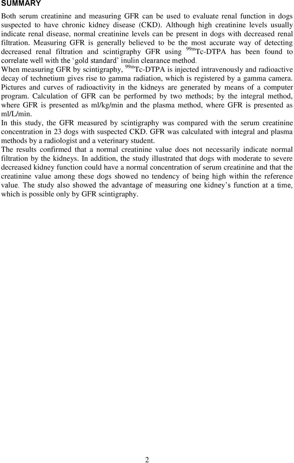 Measuring GFR is generally believed to be the most accurate way of detecting decreased renal filtration and scintigraphy GFR using 99m Tc-DTPA has been found to correlate well with the gold standard