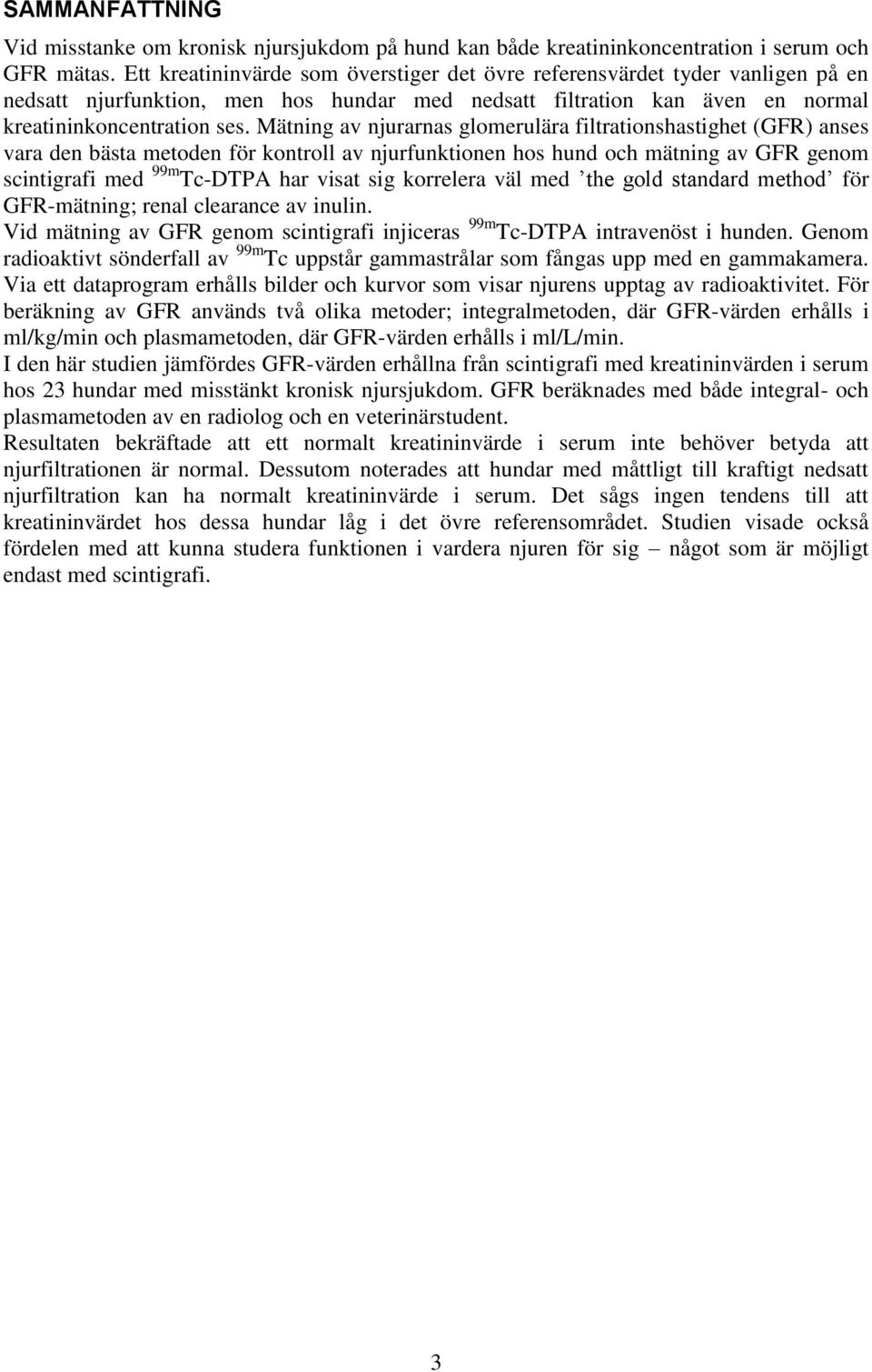 Mätning av njurarnas glomerulära filtrationshastighet (GFR) anses vara den bästa metoden för kontroll av njurfunktionen hos hund och mätning av GFR genom scintigrafi med 99m Tc-DTPA har visat sig