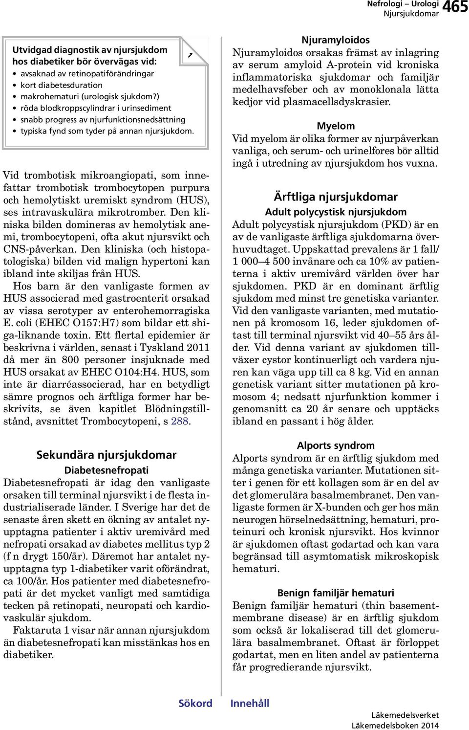 Vid trombotisk mikroangiopati, som innefattar trombotisk trombocytopen purpura och hemolytiskt uremiskt syndrom (HUS), ses intravaskulära mikrotromber.