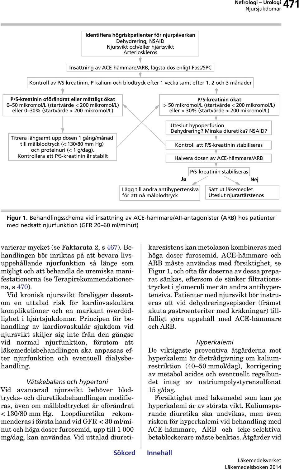 P/S-kreatinin ökat > 50 mikromol/l (startvärde < 200 mikromol/l) eller > 30% (startvärde > 200 mikromol/l) Titrera långsamt upp dosen 1 gång/månad till målblodtryck (< 130/80 mm Hg) och proteinuri (<