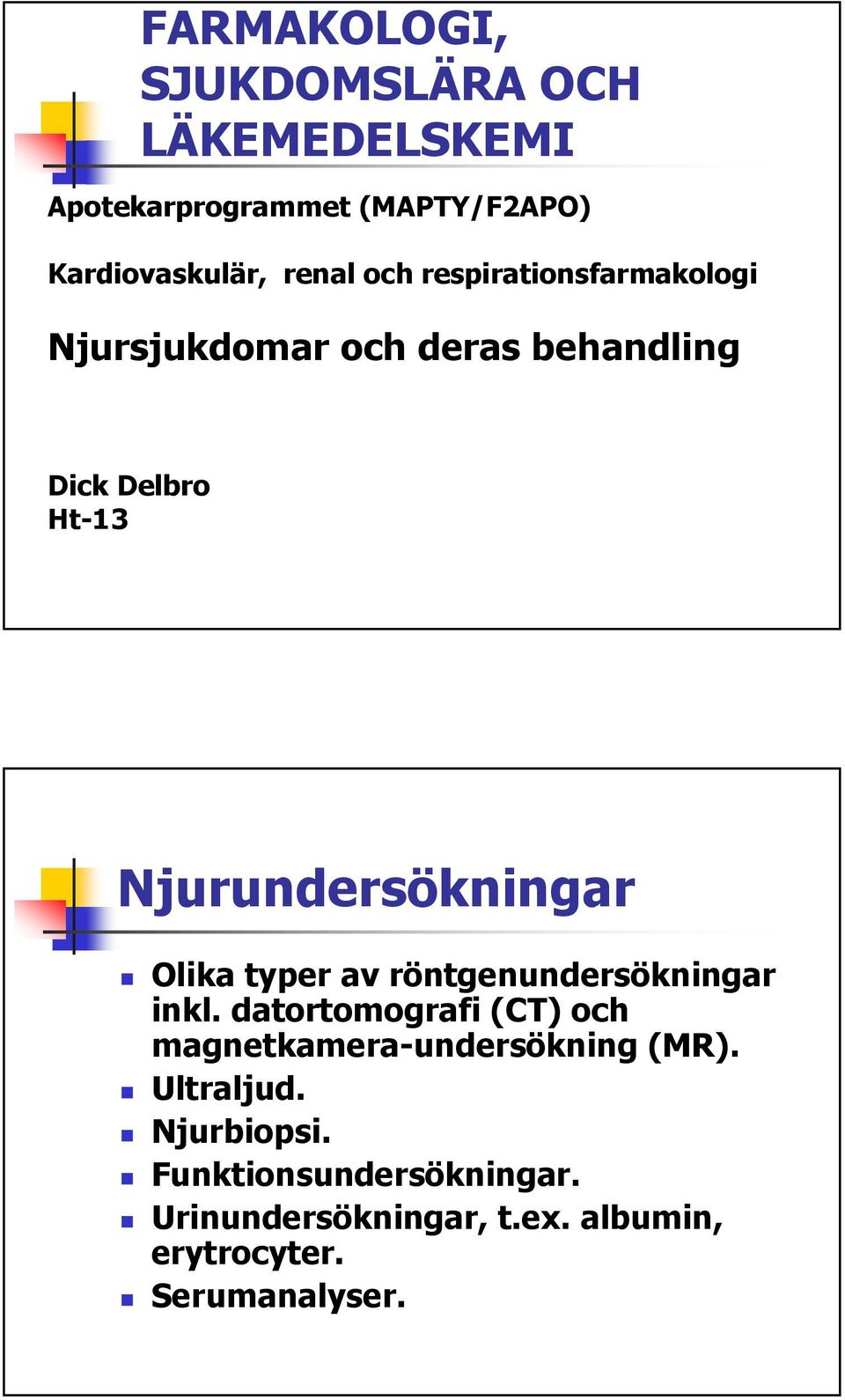 Olika typer av röntgenundersökningar inkl. datortomografi (CT) och magnetkamera-undersökning (MR).