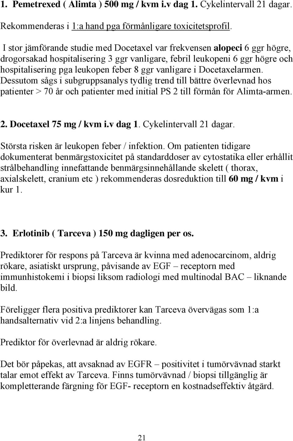 vanligare i Docetaxelarmen. Dessutom sågs i subgruppsanalys tydlig trend till bättre överlevnad hos patienter > 70 år och patienter med initial PS 2 till förmån för Alimta-armen. 2. Docetaxel 75 mg / kvm i.